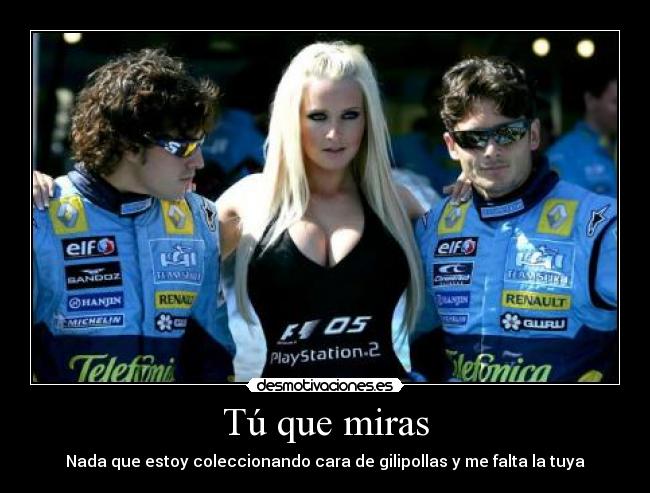 Tú que miras - Nada que estoy coleccionando cara de gilipollas y me falta la tuya