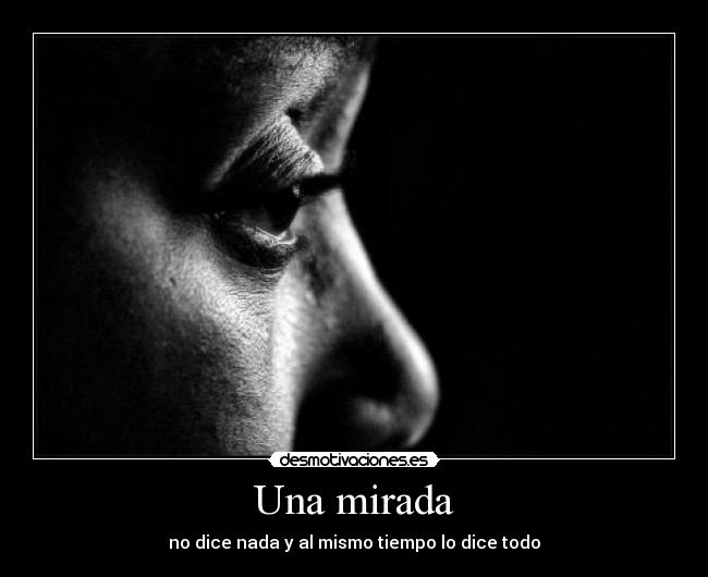 Una mirada - no dice nada y al mismo tiempo lo dice todo