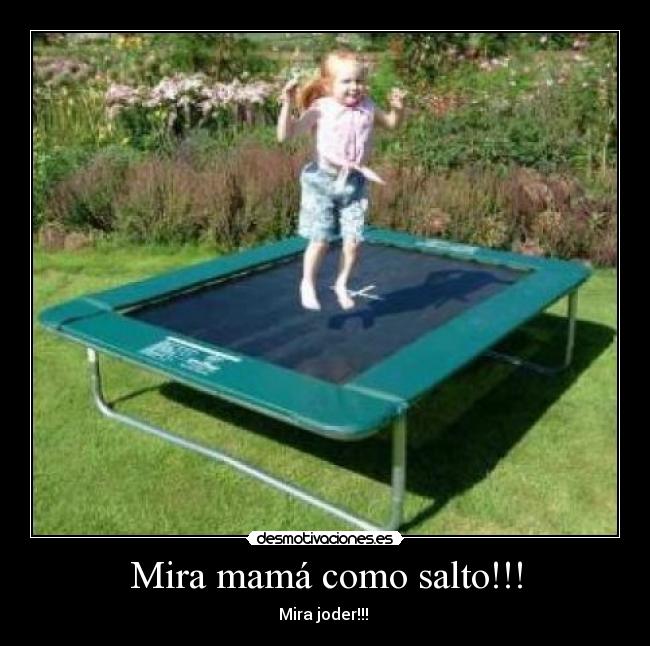 Mira mamá como salto!!! - Mira joder!!! 