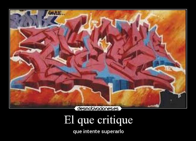 El que critique - que intente superarlo