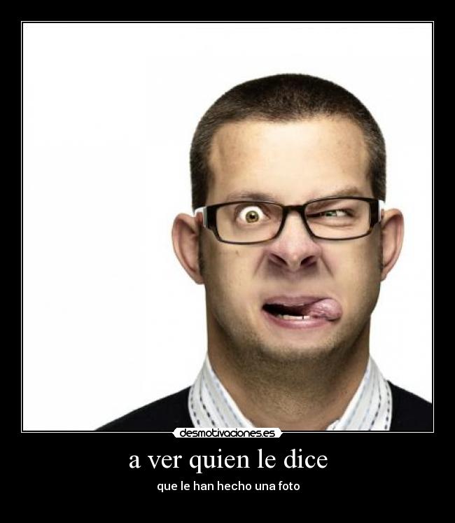 a ver quien le dice -