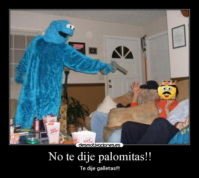 No te dije palomitas!! -