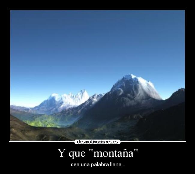 Y que montaña - sea una palabra llana...