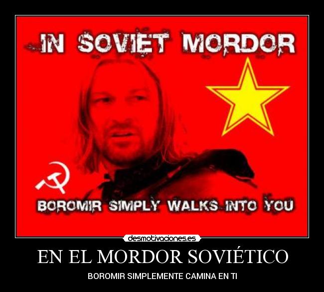 EN EL MORDOR SOVIÉTICO - BOROMIR SIMPLEMENTE CAMINA EN TI
