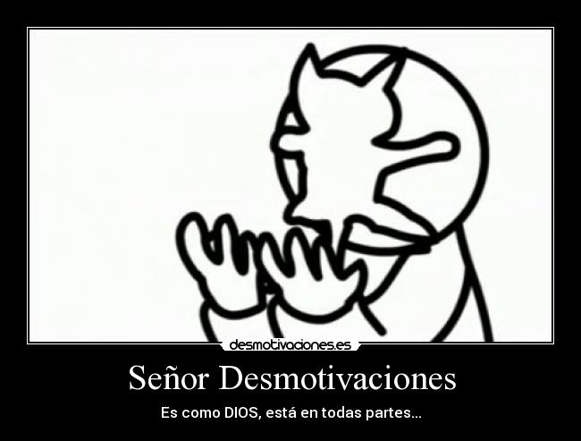 Señor Desmotivaciones - Es como DIOS, está en todas partes...