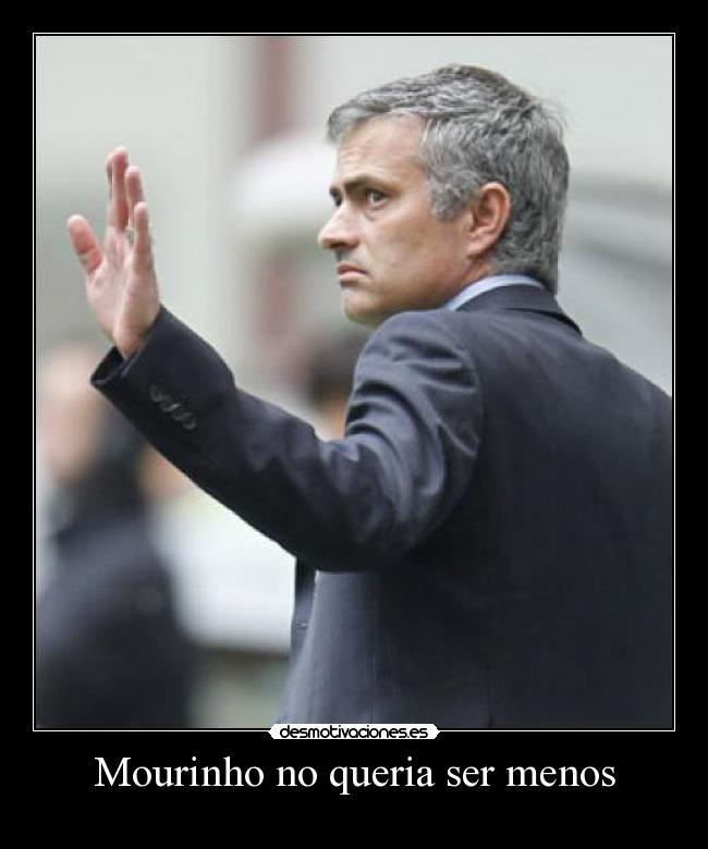 Mourinho no queria ser menos - 