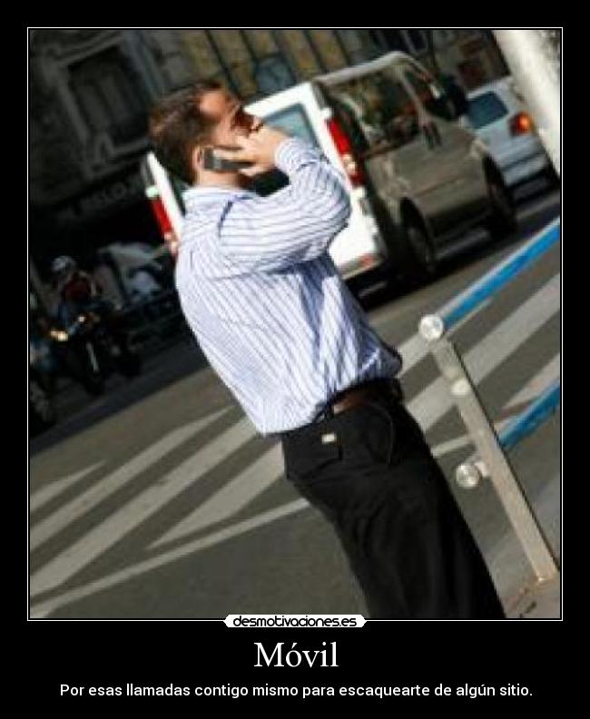 Móvil - Por esas llamadas contigo mismo para escaquearte de algún sitio.