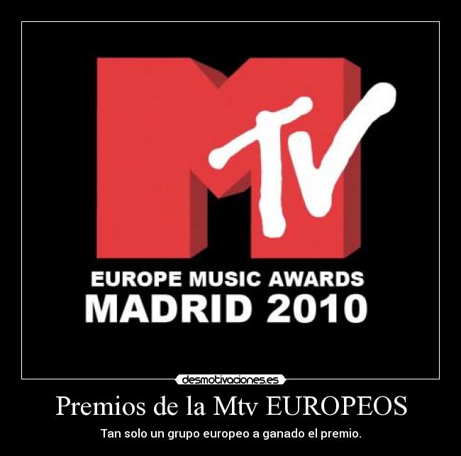 Premios de la Mtv EUROPEOS - Tan solo un grupo europeo a ganado el premio.