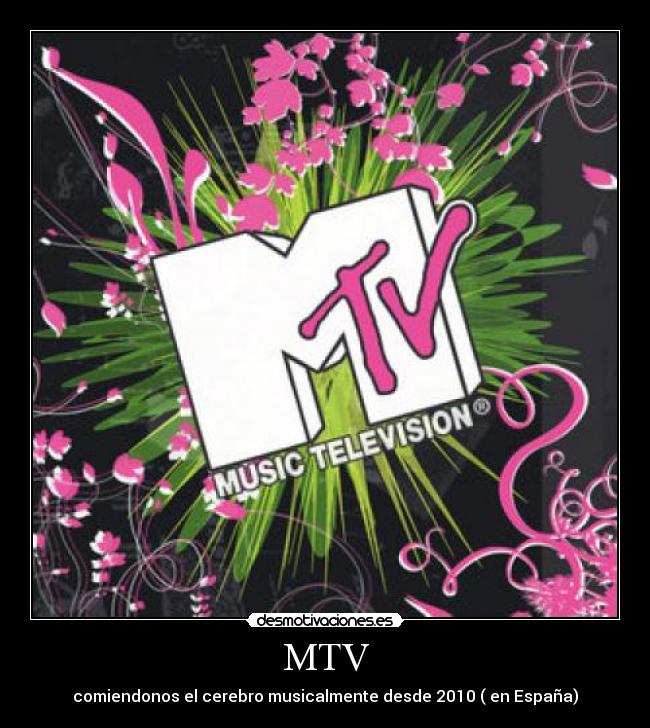 MTV - comiendonos el cerebro musicalmente desde 2010 ( en España)