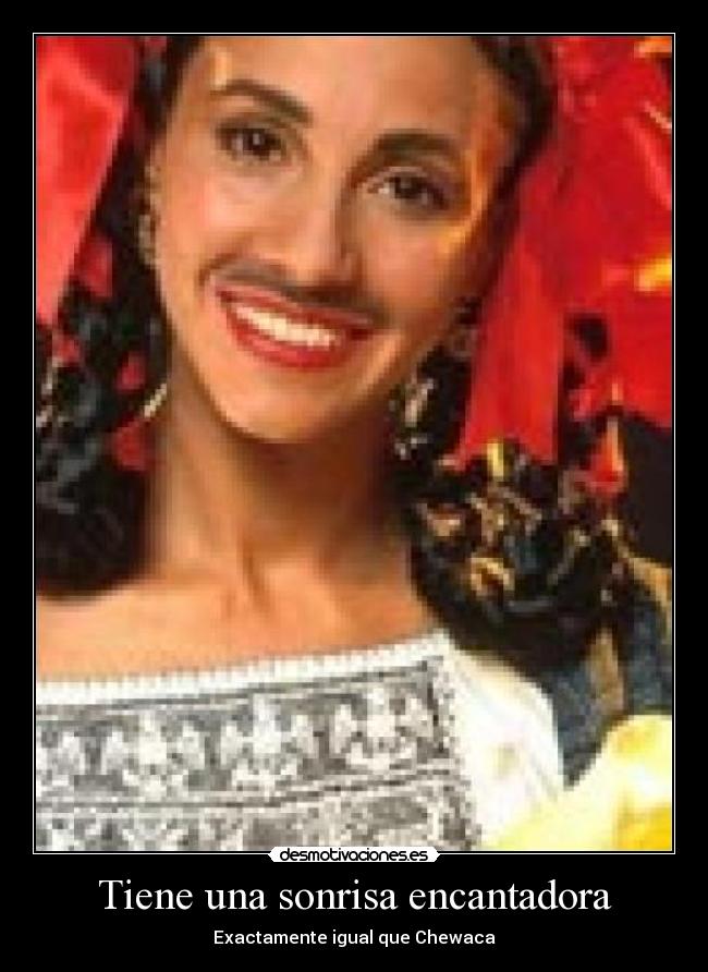 Tiene una sonrisa encantadora - Exactamente igual que Chewaca