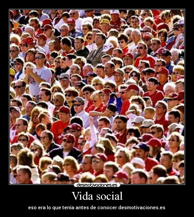Vida social - eso era lo que tenia antes de conocer desmotivaciones.es