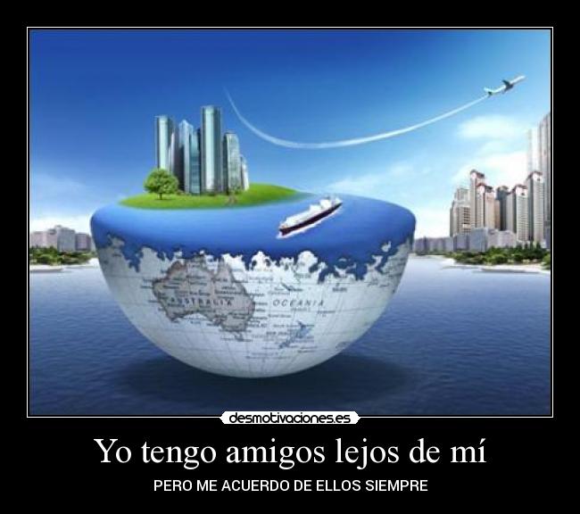Yo tengo amigos lejos de mí -