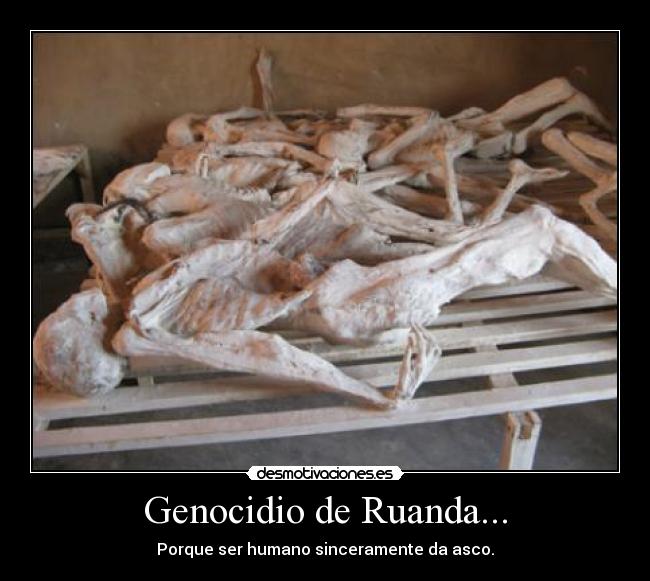 Genocidio de Ruanda... - Porque ser humano sinceramente da asco.