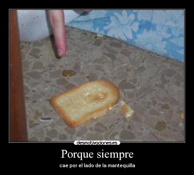 Porque siempre - cae por el lado de la mantequilla