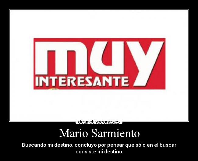 Mario Sarmiento - Buscando mi destino, concluyo por pensar que sólo en el buscar consiste mi destino.