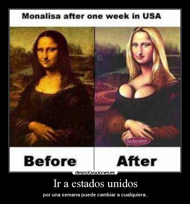 Ir a estados unidos - por una semana puede cambiar a cualquiera..