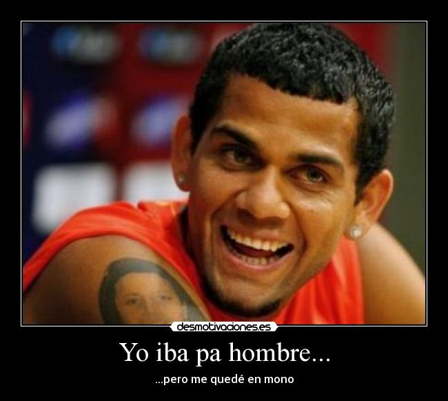 Yo iba pa hombre... - ...pero me quedé en mono