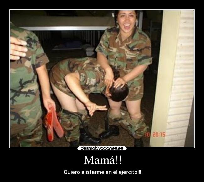 Mamá!! - Quiero alistarme en el ejercito!!!
