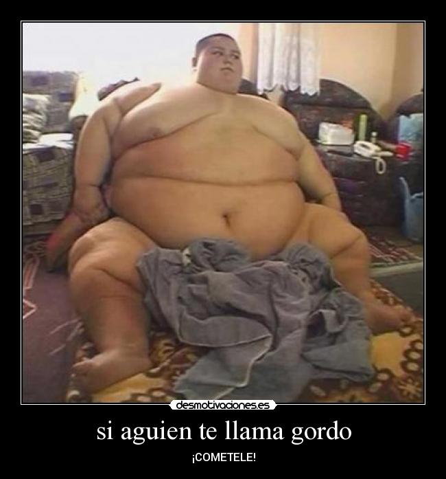 si aguien te llama gordo - ¡COMETELE!