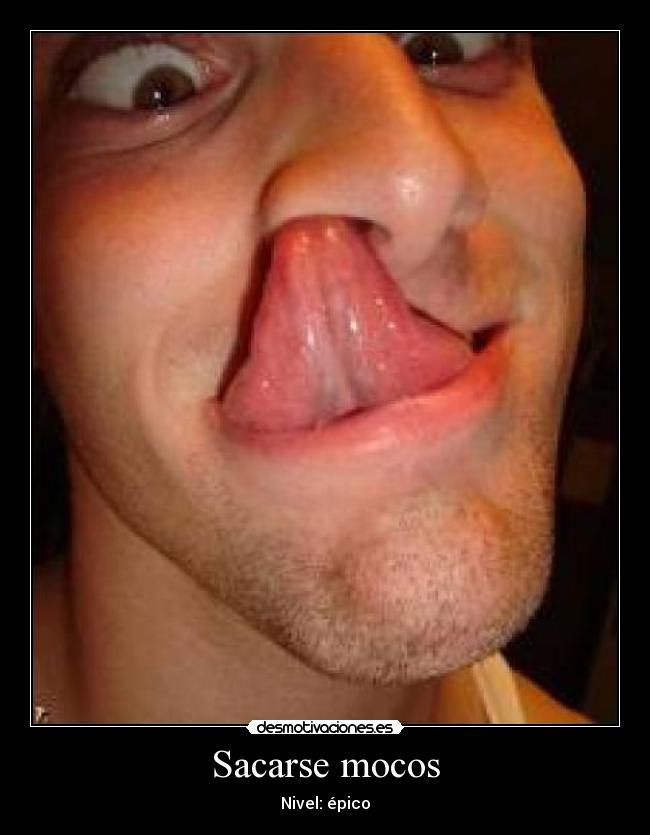 Sacarse mocos - Nivel: épico