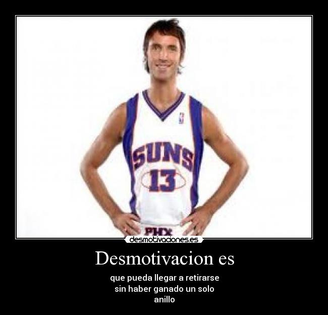 Desmotivacion es - que pueda llegar a retirarse
sin haber ganado un solo
anillo