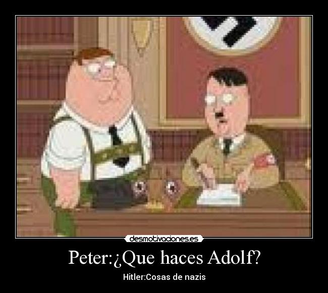 Peter:¿Que haces Adolf? - 