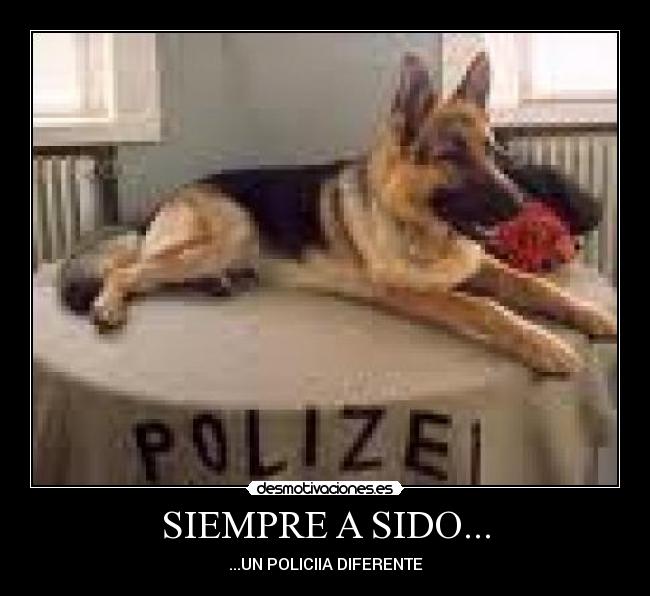 SIEMPRE A SIDO... - ...UN POLICIIA DIFERENTE