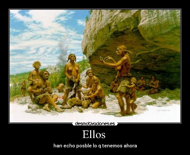 Ellos - han echo posble lo q tenemos ahora