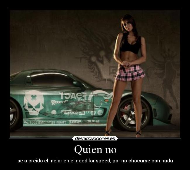 Quien no - se a creido el mejor en el need for speed, por no chocarse con nada