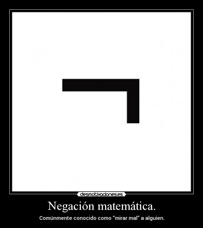 Negación matemática. - Comúnmente conocido como mirar mal a alguien.