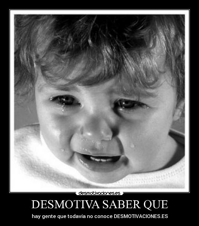 DESMOTIVA SABER QUE - hay gente que todavía no conoce DESMOTIVACIONES.ES