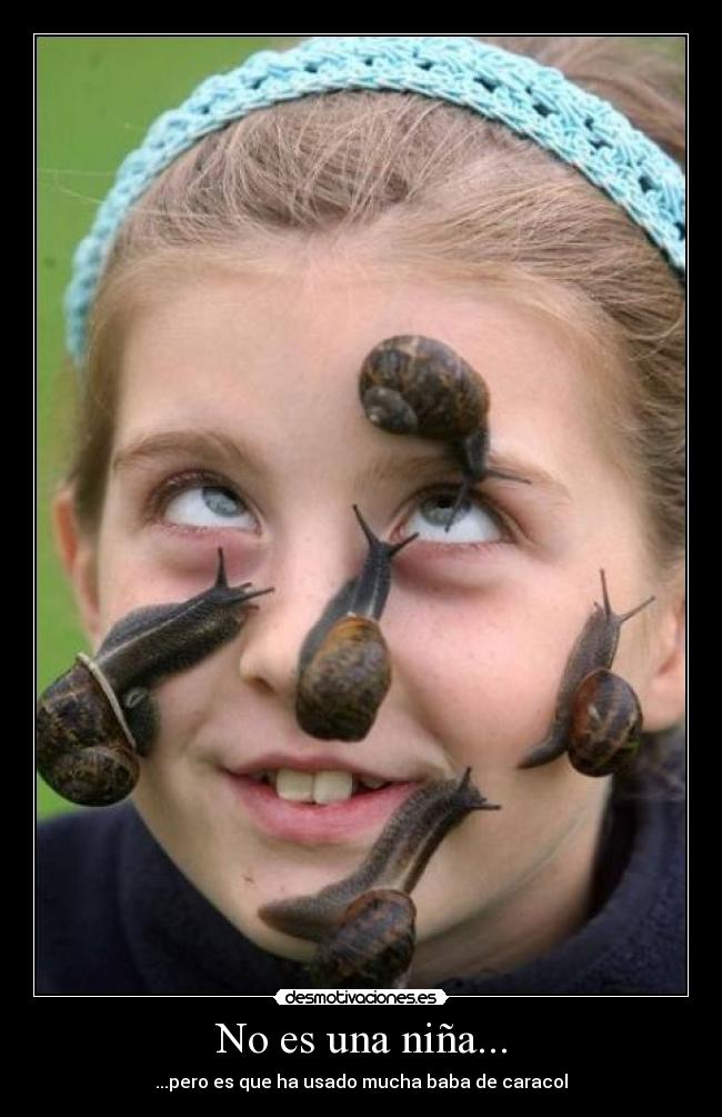 No es una niña... - ...pero es que ha usado mucha baba de caracol