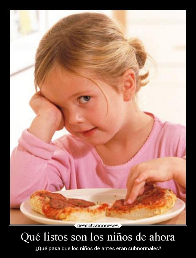 Qué listos son los niños de ahora -