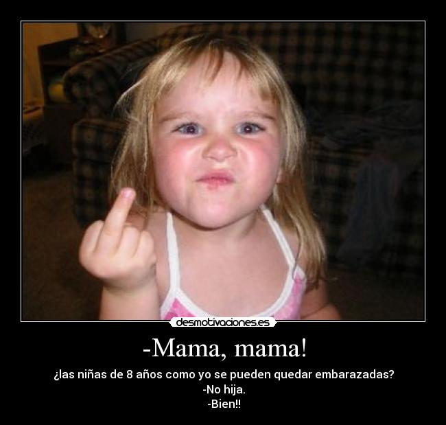 -Mama, mama! -