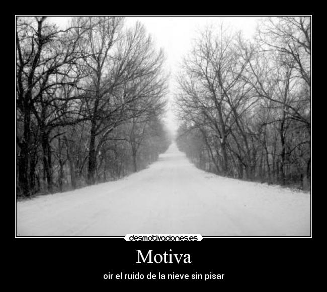 Motiva - oir el ruido de la nieve sin pisar