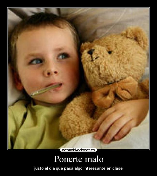 Ponerte malo - justo el día que pasa algo interesante en clase