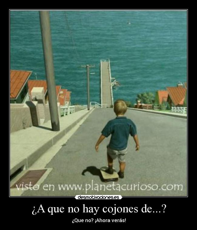 ¿A que no hay cojones de...? - ¿Que no? ¡Ahora verás!