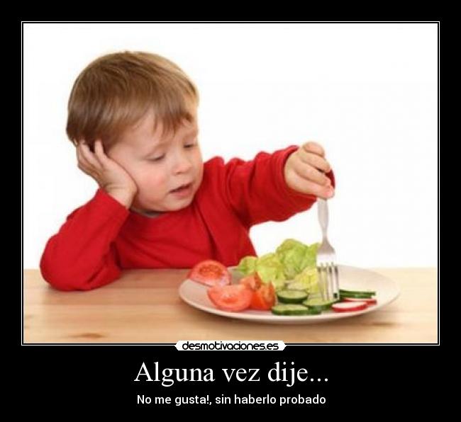 Alguna vez dije... - No me gusta!, sin haberlo probado