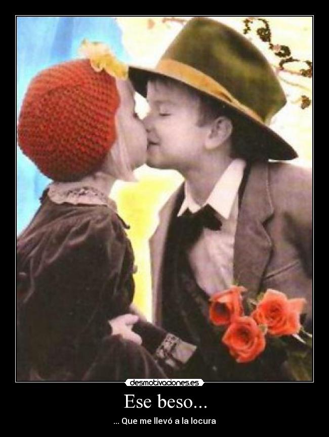 Ese beso... - ... Que me llevó a la locura