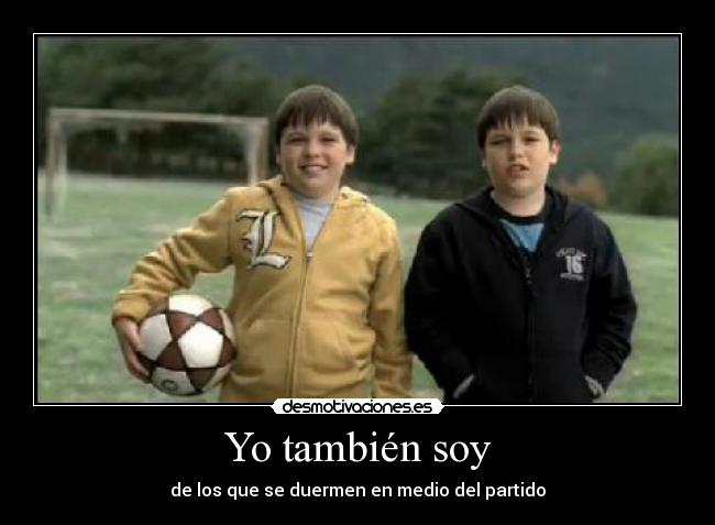 Yo también soy - de los que se duermen en medio del partido