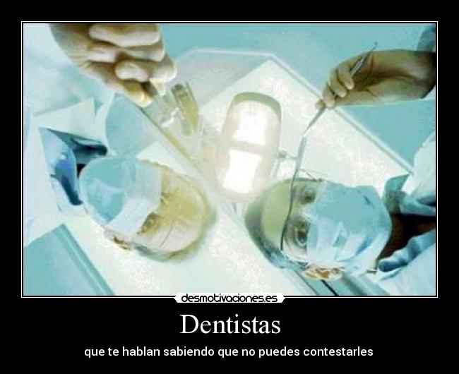 Dentistas - que te hablan sabiendo que no puedes contestarles 