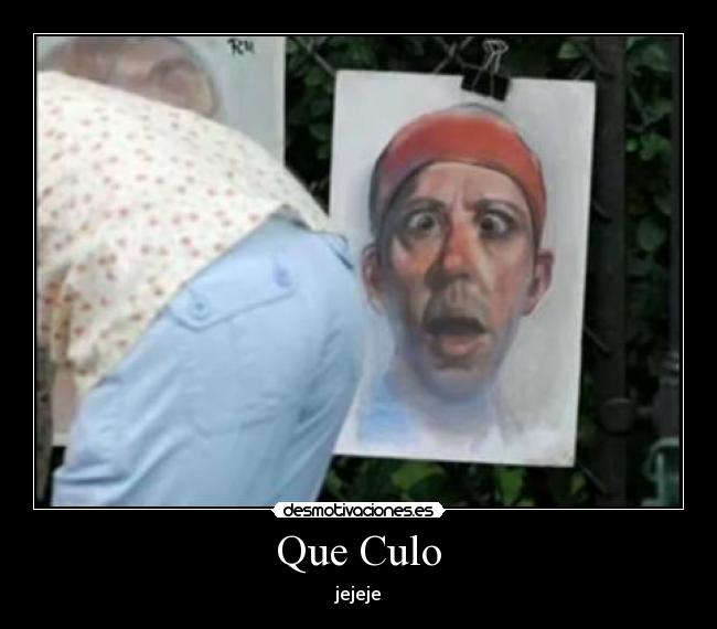 Que Culo - jejeje