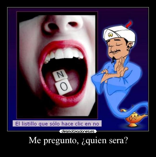 Me pregunto, ¿quien sera? -