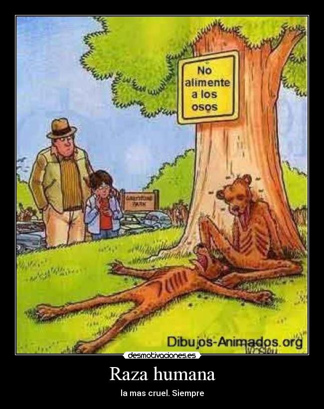 Raza humana - la mas cruel. Siempre