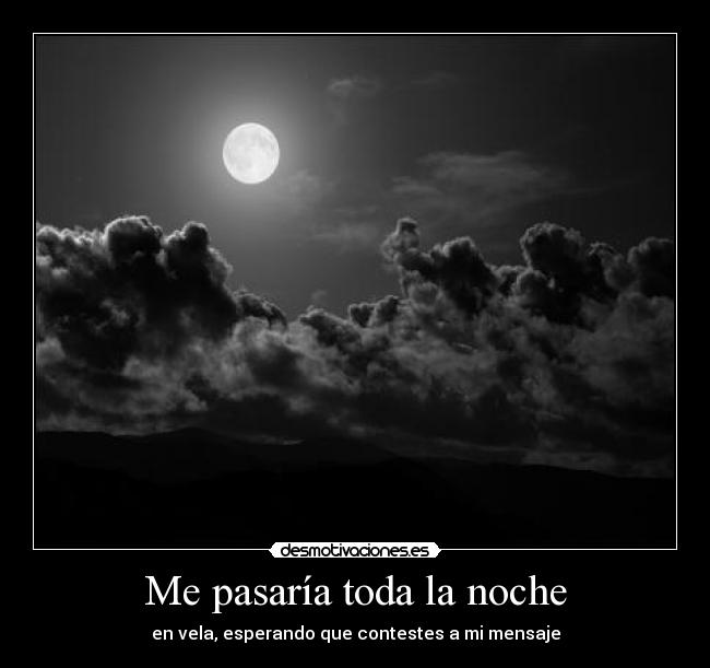 Me pasaría toda la noche -