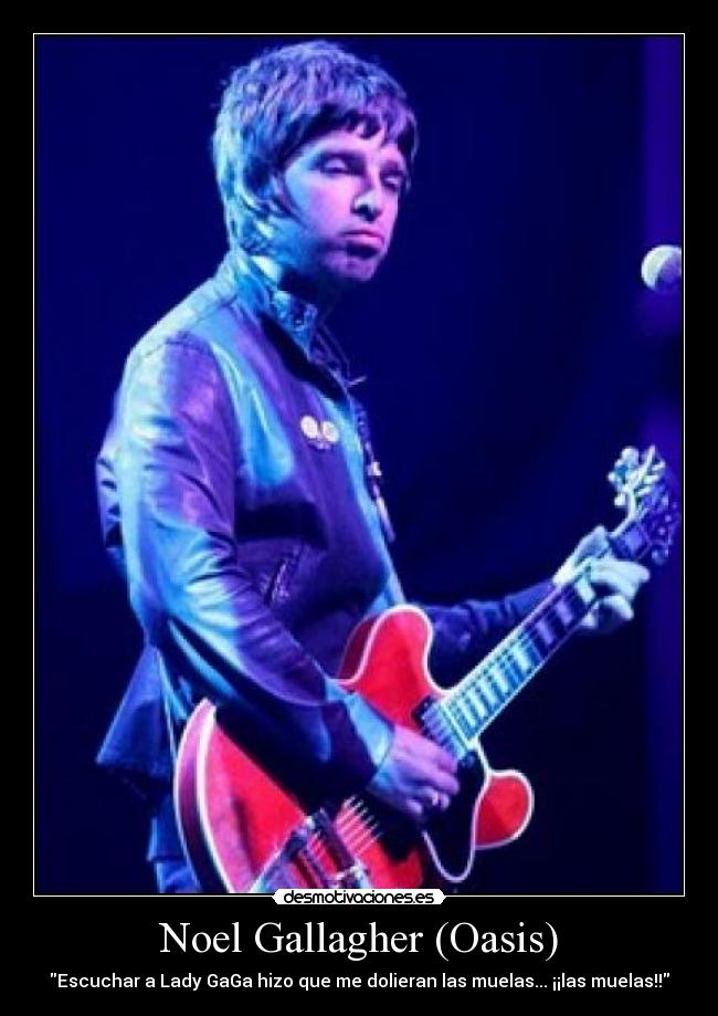 Noel Gallagher (Oasis) - Escuchar a Lady GaGa hizo que me dolieran las muelas... ¡¡las muelas!!