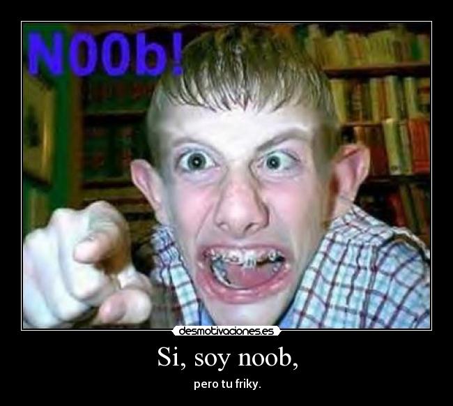 Si, soy noob, - 