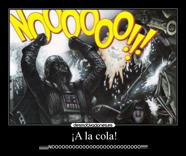 ¡A la cola! - ¡¡¡¡¡¡¡¡NOOOOOOOOOOOOOOOOOOOOOOOOOO!!!!!!