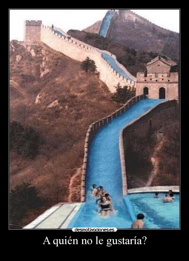 A quién no le gustaría? -