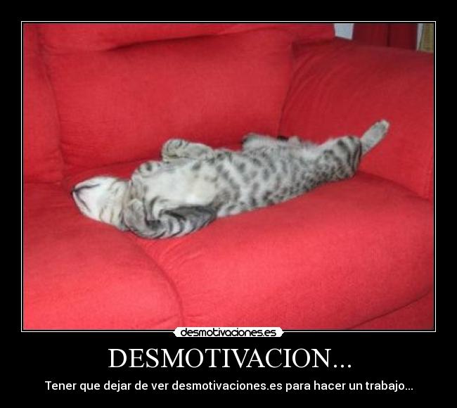 DESMOTIVACION... - Tener que dejar de ver desmotivaciones.es para hacer un trabajo...